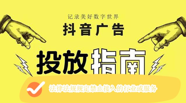【抖音广告】法律法规规定禁止接入的行业或服务
